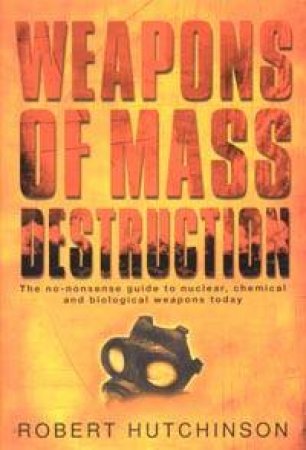 Weapons Of Mass Destruction: The No Nonsense Guide by Robert Hutchinson