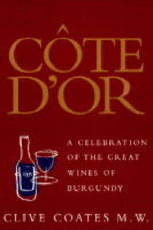 Cote D'or - Wines Of Burgundy by Clive Coates