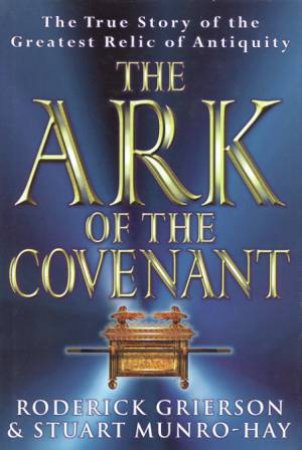 The Ark Of The Covenant by Stuart Munro-Hay & Roderick Grierson