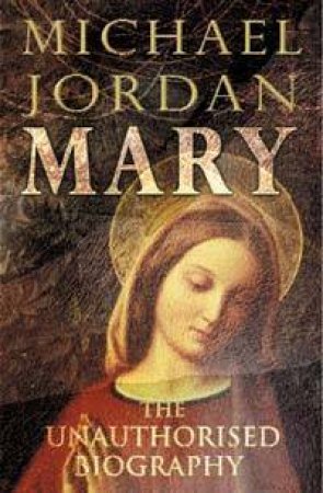 Mary: The Unauthorised Biography by Michael Jordan