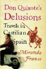 Don Quixotes Delusions Travels In Castilian Spain