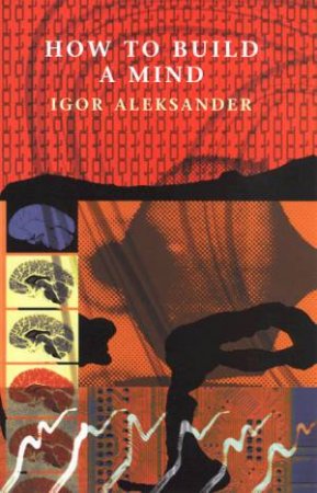 Maps Of The Mind: How To Build A Mind by Igor Aleksander
