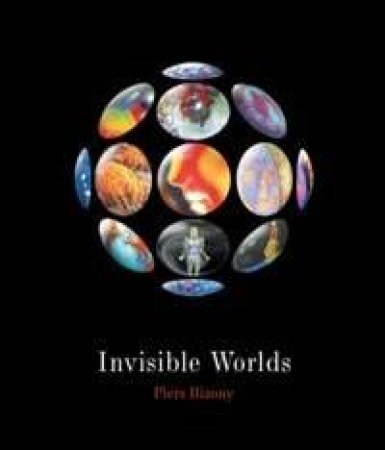 Invisible Worlds by Piers Bizony