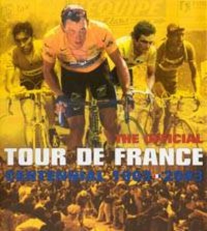 The Official Tour De France: Centennial 1903-2003 by Various