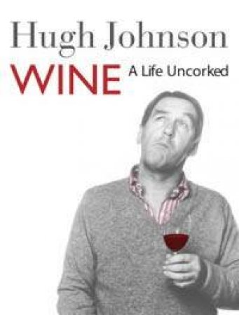 Wine: A Life Uncorked by Hugh Johnson