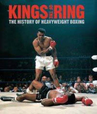 Kings Of The Ring: The History Of Heavyweight Boxing by Gavin Evans