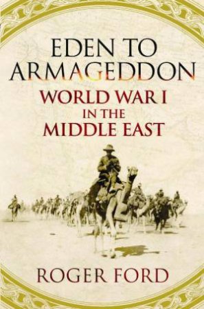 Eden to Armageddon: World War I in the Middle East by Roger Ford