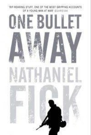 One Bullet Away: The Making Of A Marine Officer by Nathaniel Fick