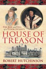 House of Treason The Rise and Fall of a Tudor Dynasty