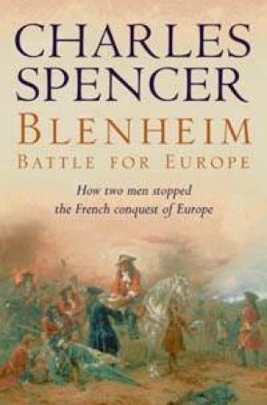 Blenheim: Battle For Europe: How Two Men Stopped The French Conquest Of Europe by Charles Spencer