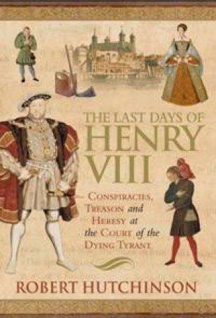 The Last Days Of Henry VIII by Robert Hutchinson