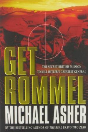 Get Rommel: The Secret British Mission To Kill Hitler's Greatest General by Asher Michael