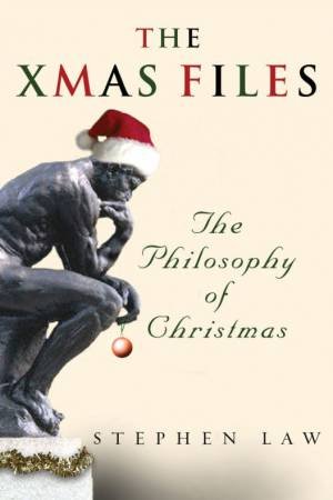The Xmas Files: The Philosophy Of Christmas by Stephen Law