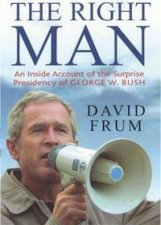 The Right Man An Inside Account Of The Surprise Presidency Of George W Bush