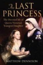 The Last Princess The Devoted Life of QueenVictorias Youngest Daughter