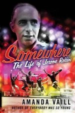 Somewhere The Life Of Jerome Robbins