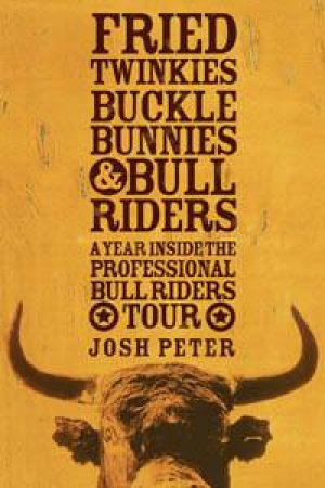 Fried Twinkies, Buckle Bunnies & Bull Riders by Josh Peter