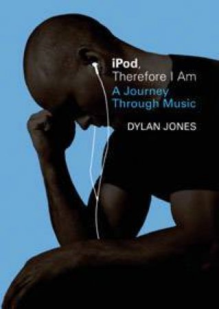 Ipod, Therefore I Am by Dylan Jones