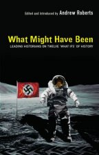 What Might Have Been Leading Historians On Twelve What Ifs Of History