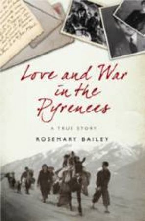 Love and War in the Pyrenees: A Story of Courage, Fear and Hope by Rosemary Bailey
