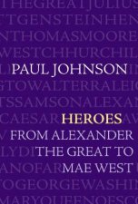 Heroes From Alexander The Great To Mae West