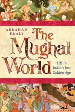The Mughal World Life In Indias Last Golden Age