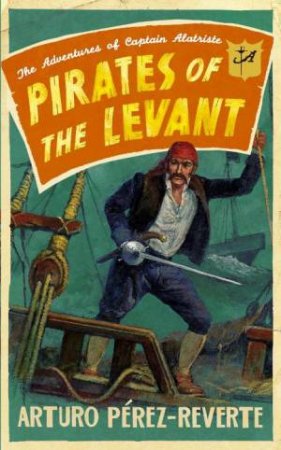 Pirates of the Levant: The Adventures of Captain Alatriste by Arturo Perez-Reverte
