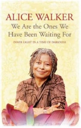 We Are The Ones We Have Been Waiting For by Alice Walker