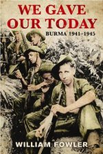 We Gave Our Today Burma 19411945