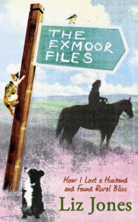 Exmoor Files: How I Lost A Husband and Found Rural Bliss by Liz Jones