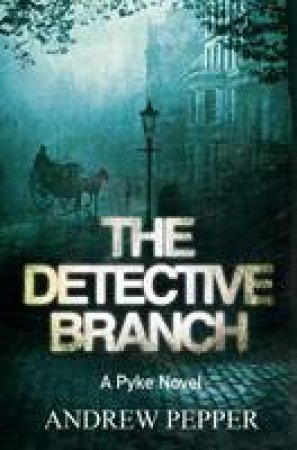 The Detective Branch: A Pyke Novel by Andrew Pepper
