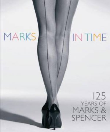 Marks in Time: 125 Years of Marks and Spencer by Helen Chislett