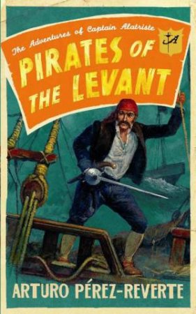 Pirates Of The Levant: The Adventures Of Captain Alatriste by Arturo Perez-Reverte