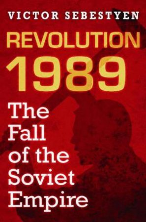 The Fall of the Soviet Empire by Victor Sebestyen