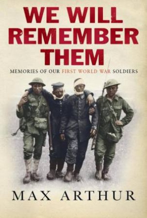 We Will Remember Them: Memories of Our Frist World War Soldiers by Max Arthur