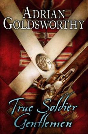 True Soldier Gentlemen by Adrian Goldsworthy