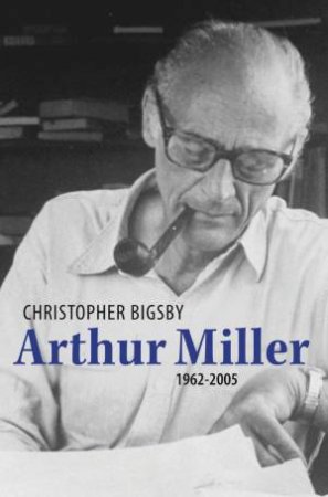 Arthur Miller: 1962-2005 by Christopher Bigsby