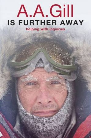 A.A. Gill is Further Away by A.A Gill