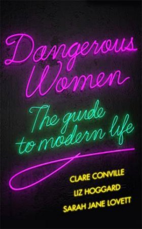 Dangerous Women by Clare Conville & Liz Hoggard & Sarah-Jane Lovett