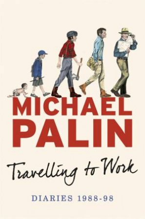 Michael Palin Diaries 1988-1998: Travelling to Work by Michael Palin