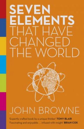 Seven Elements that Changed the World by John Browne