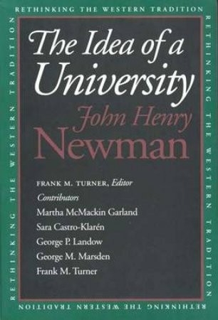 The Idea of a University by John Henry Cardinal Newman & Frank M. Turner & Martha McMackin Garland & Sara Castro-Klaren & George P. Landow