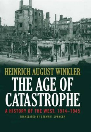 The Age of Catastrophe by Heinrich August Winkler & Stewart Spencer