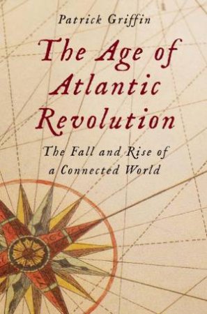 The Age of Atlantic Revolution by Patrick Griffin
