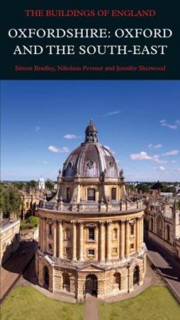 Oxfordshire: Oxford and the South-East by Simon Bradley & Nikolaus Pevsner & Jennifer Sherwood