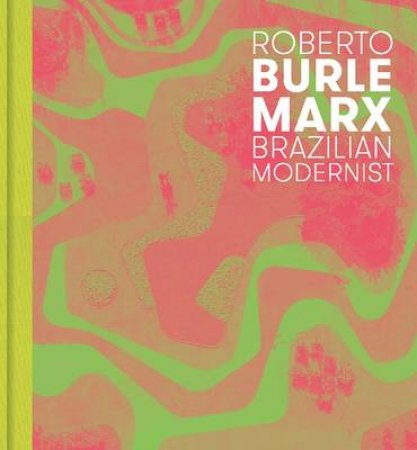 Roberto Burle Marx by Jens Hoffmann & Claudia J. Nahson