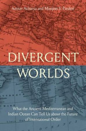 Divergent Worlds by Amitav Acharya & Manjeet S. Pardesi