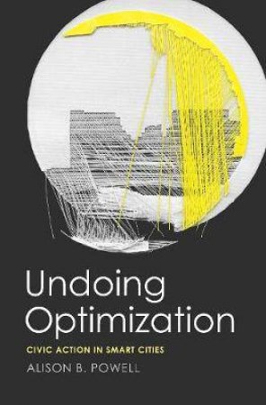 Undoing Optimization by Alison B Powell