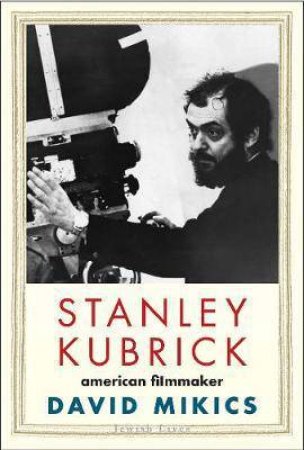 Stanley Kubrick by David Mikics