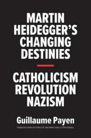 Martin Heidegger's Changing Destinies by Guillaume Payen & Jane Marie Todd & Steven Rendall